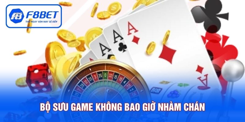 Bộ sưu game không bao giờ cảm thấy nhàm chán