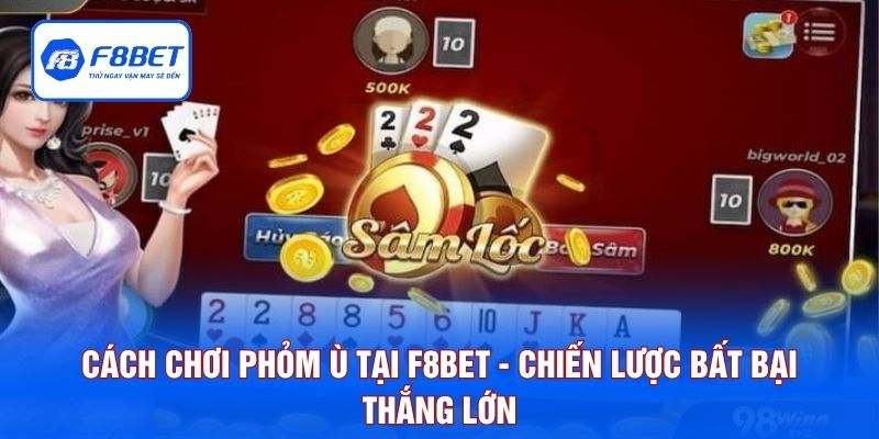 Cách Chơi Phỏm Ù Tại F8BET - Chiến Lược Bất Bại Thắng Lớn