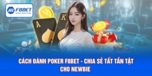 Cách Đánh Poker F8BET - Chia Sẻ Tất Tần Tật Cho Newbie 