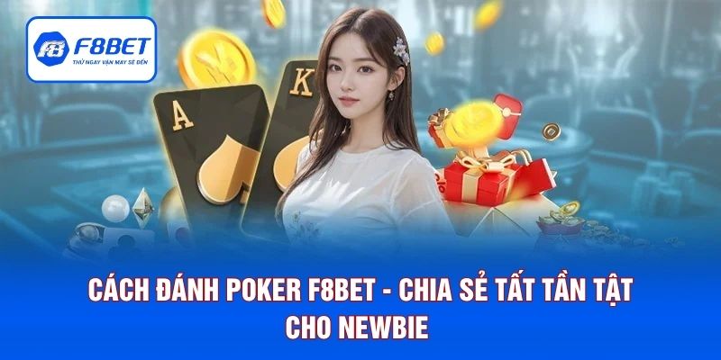 Cách Đánh Poker F8BET - Chia Sẻ Tất Tần Tật Cho Newbie