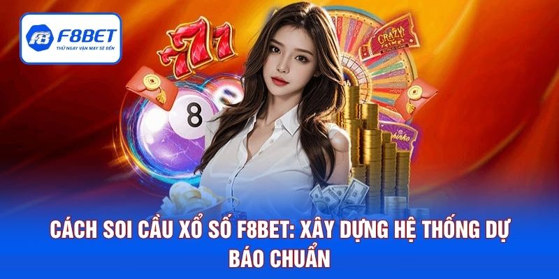 Cách Soi Cầu Xổ Số F8BET: Xây Dựng Hệ Thống Dự Báo Chuẩn