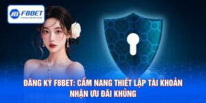 Đăng Ký F8BET: Cẩm Nang Thiết Lập Tài Khoản Nhận Ưu Đãi Khủng