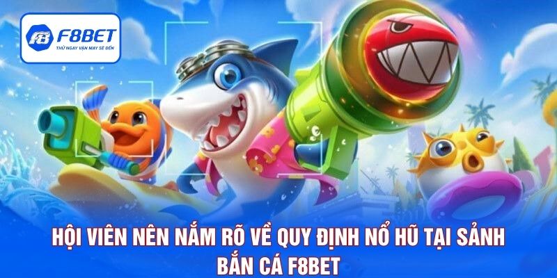 Hội viên nên nắm rõ về quy định nổ hũ tại sảnh bắn cá F8BET