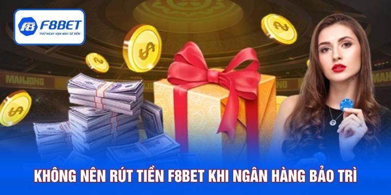 Không nên rút tiền F8BET khi ngân hàng bảo trì
