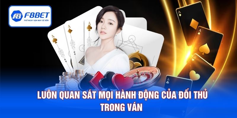 Luôn quan sát mọi hành động của đối thủ trong ván