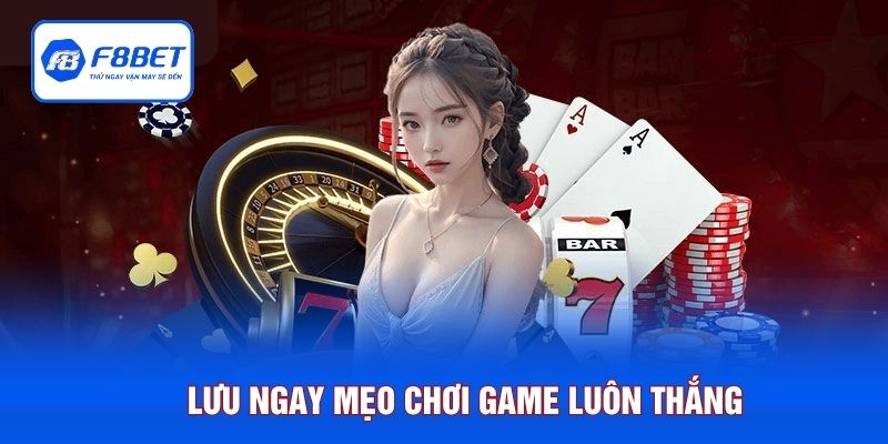 Lưu ngay mẹo chơi game luôn thắng