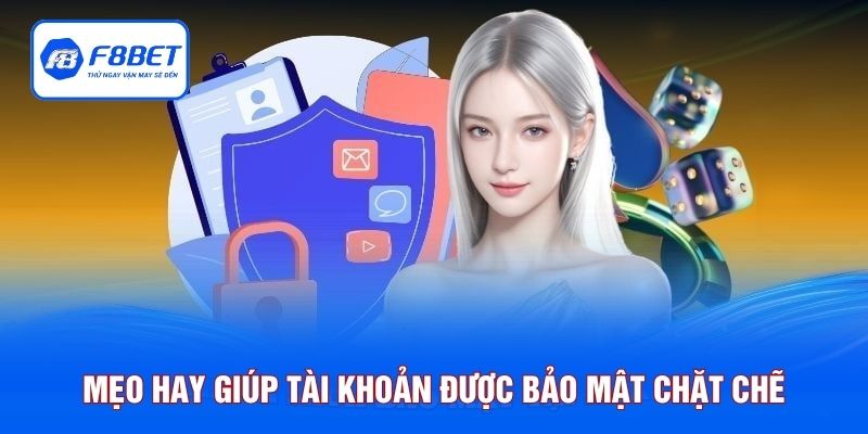 Mẹo hay giúp tài khoản được bảo mật chặt chẽ
