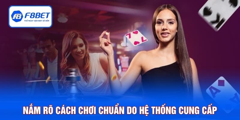 Nắm rõ cách chơi chuẩn do hệ thống cung cấp