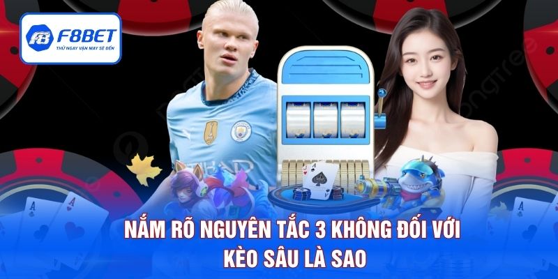 Nắm rõ nguyên tắc 3 không đối với kèo sâu là sao
