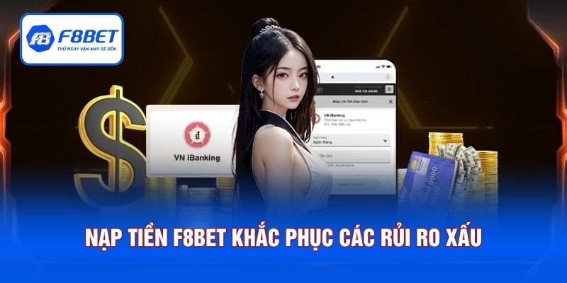 Nạp tiền F8BET khắc phục các rủi ro xấu