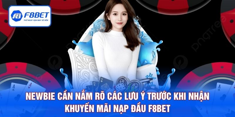 Newbie cần nắm rõ các lưu ý trước khi nhận khuyến mãi nạp đầu F8BET