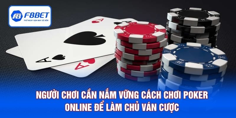 Người chơi cần nắm vững cách chơi Poker online để làm chủ ván cược