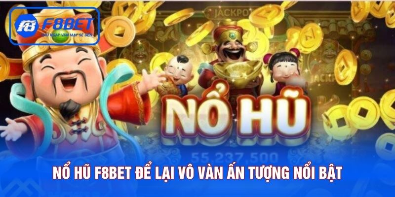 Nổ hũ F8BET để lại vô vàn ấn tượng nổi bật trong tâm trí người chơi