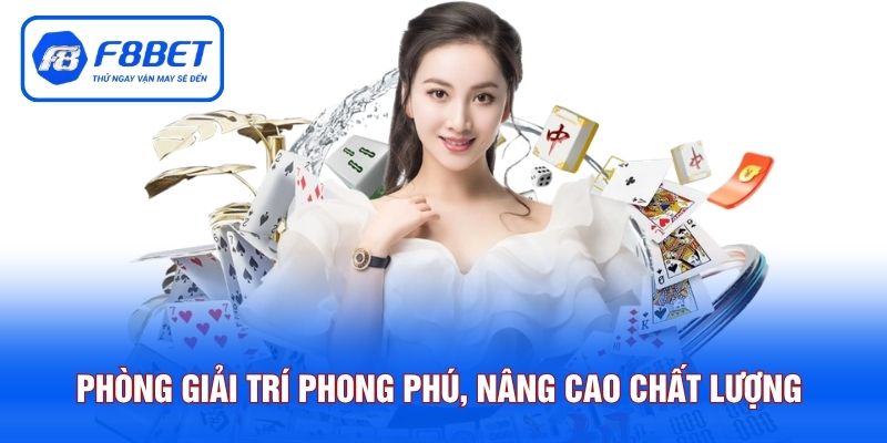 Phòng giải trí phong phú, nâng cao chất lượng cá cược