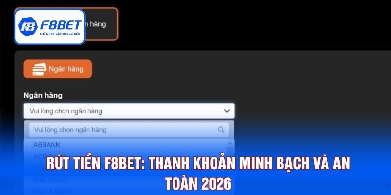 Rút Tiền F8BET: Thanh Khoản Minh Bạch Và An Toàn 2026