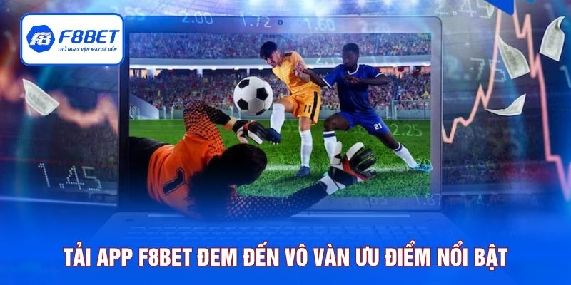 Tải app F8BET đem đến vô vàn ưu điểm nổi bật