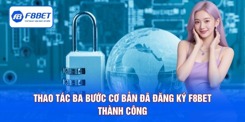 Thao tác ba bước cơ bản đã đăng ký F8BET thành công