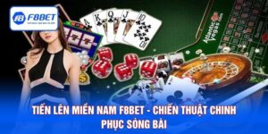 Tiến Lên Miền Nam F8BET - Chiến Thuật Chinh Phục Sòng Bài