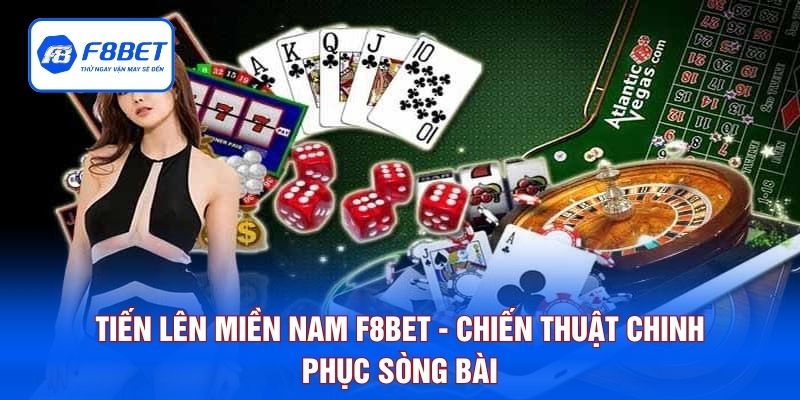 Tiến Lên Miền Nam F8BET - Chiến Thuật Chinh Phục Sòng Bài