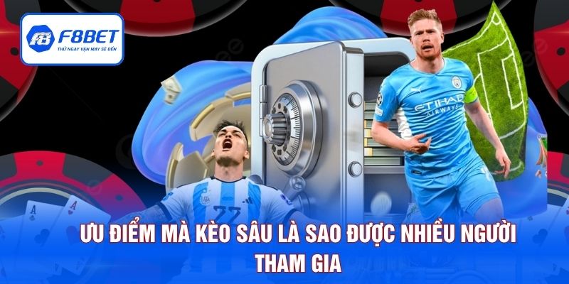 Ưu điểm mà kèo sâu là sao được nhiều người tham gia